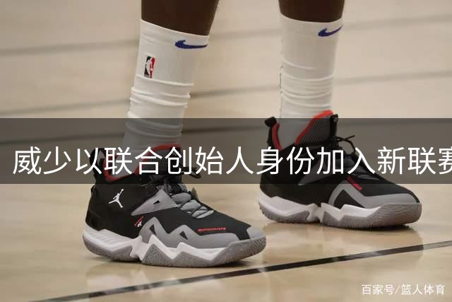 威少以联合创始人身份加入新联赛