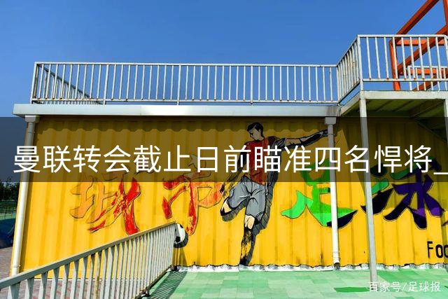 曼联转会截止日前瞄准四名悍将 防线锋线同步补强