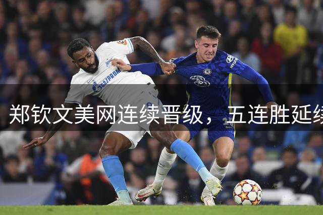 郑钦文美网连续晋级，五连胜延续强劲势头